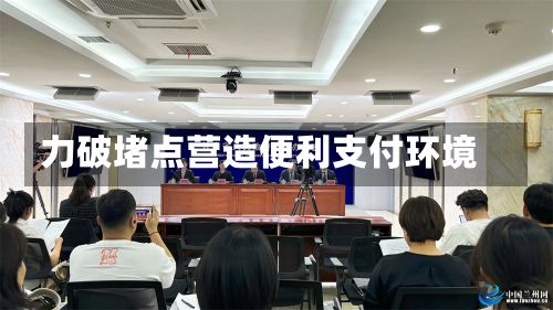 力破堵点营造便利支付环境